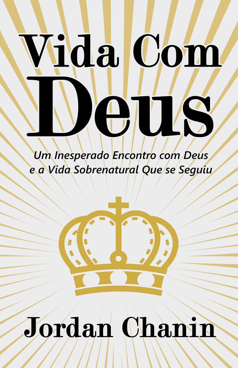 Vida com Deus: Um Encontro Inesperado Com Deus e a Vida Sobrenatural Que Se Seguiu